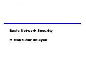 Basic Network Security M Maksudur Bhuiyan Why Security