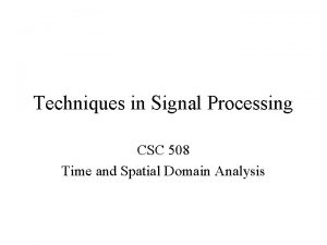 Techniques in Signal Processing CSC 508 Time and