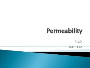 Permeability 2013 11 08 Contents Permeability Overview Permeability