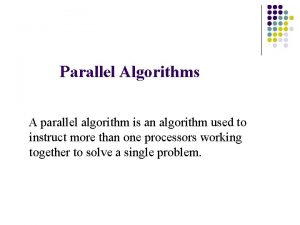 Parallel Algorithms A parallel algorithm is an algorithm