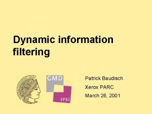 Dynamic information filtering Patrick Baudisch Xerox PARC March