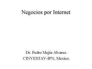 Negocios por Internet Dr Pedro Mejia Alvarez CINVESTAVIPN