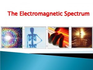The Electromagnetic Spectrum Electromagnetic wave light a wave