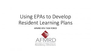 Using EPAs to Develop Resident Learning Plans AFMRD