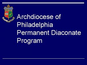 Archdiocese of Philadelphia Permanent Diaconate Program Overview of