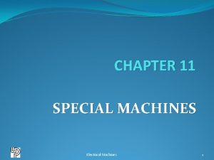 CHAPTER 11 SPECIAL MACHINES Electrical Machines 1 Introduction