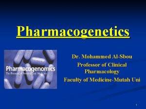 Pharmacogenetics Dr Mohammed AlSbou Professor of Clinical Pharmacology