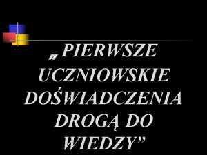 PIERWSZE UCZNIOWSKIE DOWIADCZENIA DROG DO WIEDZY Projekt edukacyjny