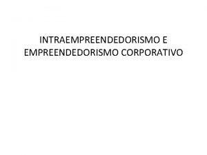 INTRAEMPREENDEDORISMO E EMPREENDEDORISMO CORPORATIVO QUEM O EMPREENDEDOR CORPORATIVO