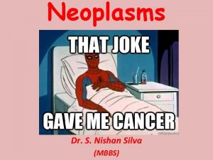 Neoplasms Dr S Nishan Silva MBBS Cells normally