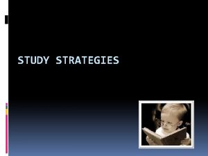 STUDY STRATEGIES 1 Follow the Teachers want you