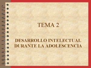 TEMA 2 DESARROLLO INTELECTUAL DURANTE LA ADOLESCENCIA Piaget