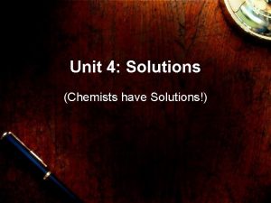 Unit 4 Solutions Chemists have Solutions Definitions Solution