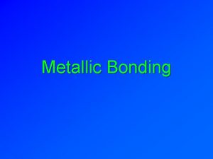 Metallic Bonding Metals in the periodic table Metals