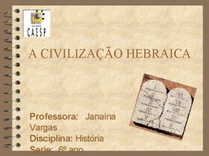 A CIVILIZAO HEBRAICA Professora Janana Vargas Disciplina Histria