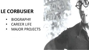 LE CORBUSIER BIOGRAPHY CAREER LIFE MAJOR PROJECTS 1