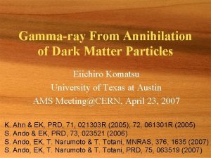 Gammaray From Annihilation of Dark Matter Particles Eiichiro
