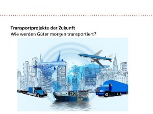 Transportprojekte der Zukunft Wie werden Gter morgen transportiert