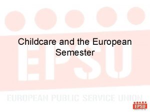 Childcare and the European Semester The European Semester