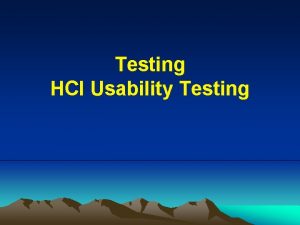 Testing HCI Usability Testing Chronological order of testing