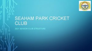 SEAHAM PARK CRICKET CLUB 2021 SEASON CLUB STRUCTURE