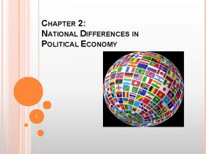 CHAPTER 2 NATIONAL DIFFERENCES IN POLITICAL ECONOMY 1