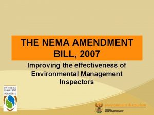 THE NEMA AMENDMENT BILL 2007 Improving the effectiveness