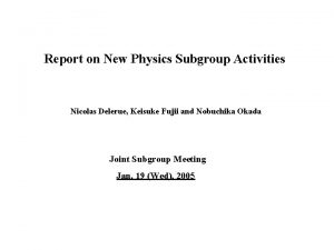 Report on New Physics Subgroup Activities Nicolas Delerue