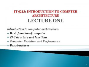 IT 0213 INTRODUCTION TO COMPTER ARCHITECTURE LECTURE ONE