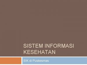 SISTEM INFORMASI KESEHATAN SIK di Puskesmas MENU Kedudukan