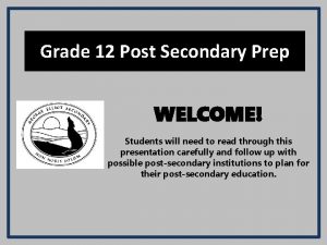 Grade 12 Post Secondary Prep WELCOME Students will