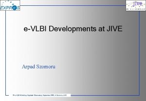 eVLBI Developments at JIVE Arpad Szomoru 5 th