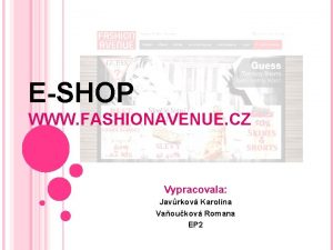 ESHOP WWW FASHIONAVENUE CZ Vypracovala Javrkov Karolna Vaoukov