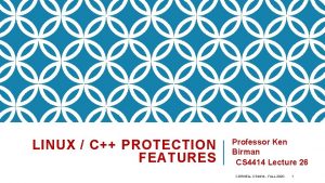 LINUX C PROTECTION FEATURES Professor Ken Birman CS