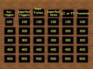 Pret triggers Imperfect Triggers 100 200 Pret Forms