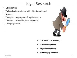 Legal Research Objectives To familiarize students with objectives