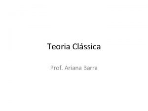 Teoria Clssica Prof Ariana Barra Teoria Clssica A