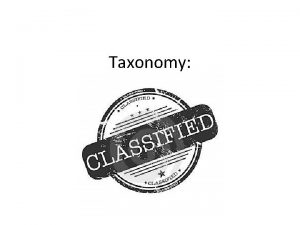 Taxonomy Taxonomy The science of classification Classification is