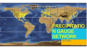 PRECIPITATIO N GAUGE NETWORK LECTURE 5 PRECIPITATION GAUGE