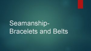 Seamanship Bracelets and Belts What you need Two