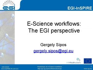 EGIIn SPIRE EScience workflows The EGI perspective Gergely