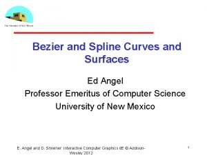 Bezier and Spline Curves and Surfaces Ed Angel