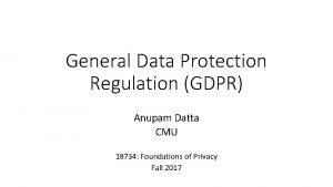 General Data Protection Regulation GDPR Anupam Datta CMU