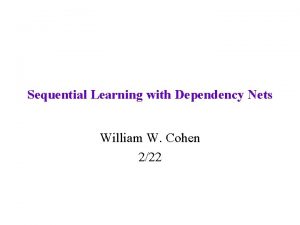 Sequential Learning with Dependency Nets William W Cohen