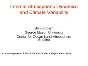 Internal Atmospheric Dynamics and Climate Variability Ben Kirtman