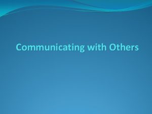 Communicating with Others Communication Process of sending and
