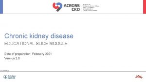 Chronic kidney disease EDUCATIONAL SLIDE MODULE Date of