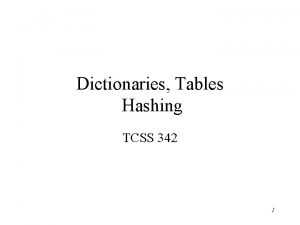 Dictionaries Tables Hashing TCSS 342 1 The Dictionary