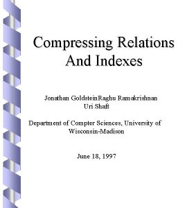 Compressing Relations And Indexes Jonathan Goldstein Raghu Ramakrishnan