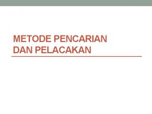 METODE PENCARIAN DAN PELACAKAN 2 Hal penting dalam